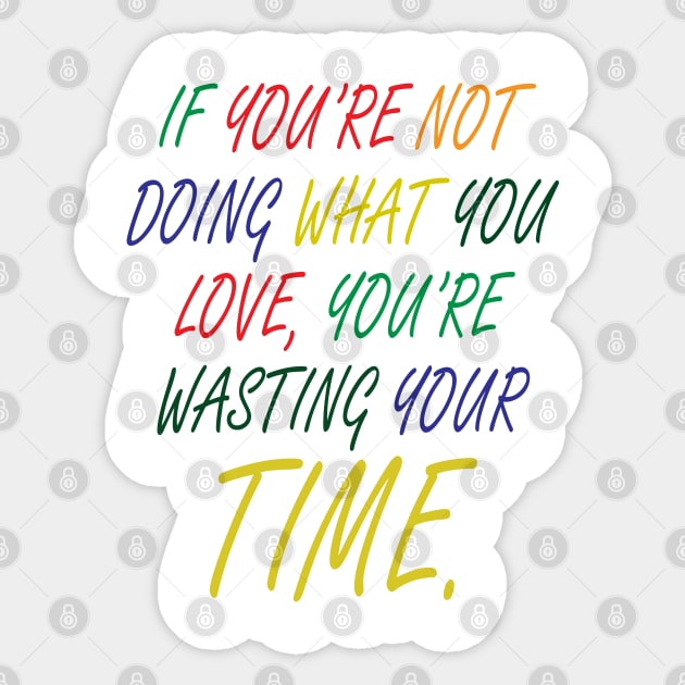 If You're Not Doing What You Love You're Wasting Your Time Sticker by ZeroOne